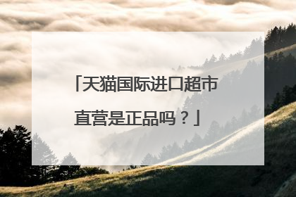 天猫国际进口超市直营是正品吗?