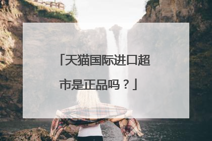 天猫国际进口超市是正品吗?