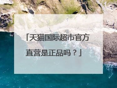 天猫国际超市官方直营是正品吗?