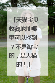 天猫宝贝收藏地址哪里可以找到?不是淘宝的,是天猫的!
