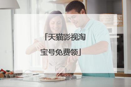 天猫影视淘宝号免费领