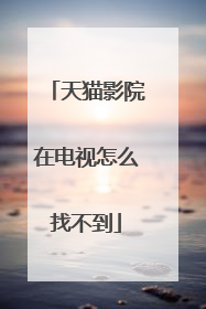 天猫影院在电视怎么找不到