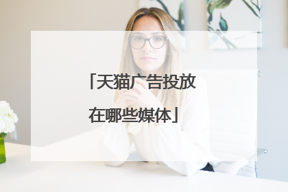 天猫广告投放在哪些媒体