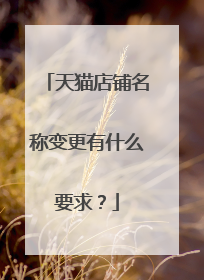 天猫店铺名称变更有什么要求?
