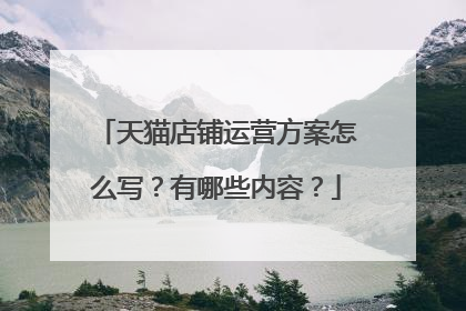 天猫店铺运营方案怎么写?有哪些内容?