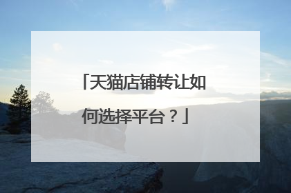 天猫店铺转让如何选择平台？