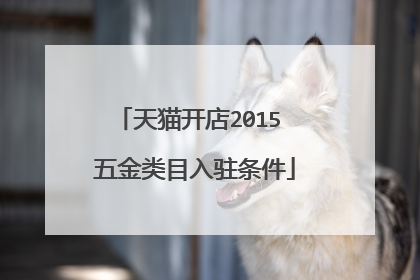 天猫开店2015 五金类目入驻条件