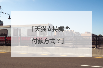 天猫支持哪些付款方式?