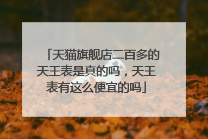 天猫旗舰店二百多的天王表是真的吗，天王表有这么便宜的吗
