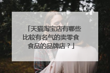 天猫淘宝店有哪些比较有名气的卖零食食品的品牌店?