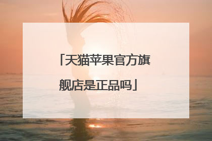 天猫苹果官方旗舰店是正品吗