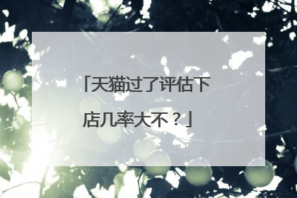 天猫过了评估下店几率大不?