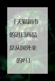 天猫超市的进口商品是从国外来的吗