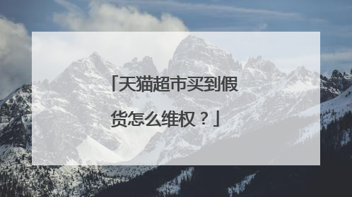 天猫超市买到假货怎么维权?
