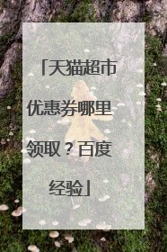 天猫超市优惠券哪里领取?百度经验