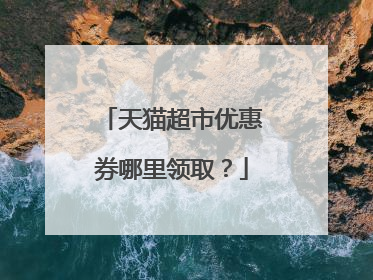 天猫超市优惠券哪里领取?