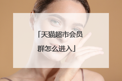 天猫超市会员群怎么进入