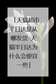 天猫超市半日达是从哪发货-天猫半日达为什么会便宜一些