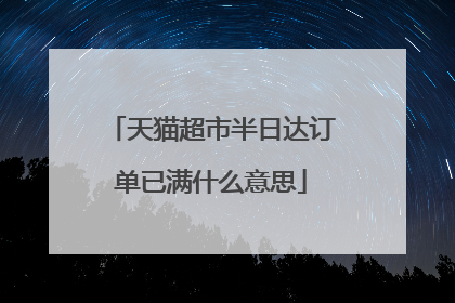 天猫超市半日达订单已满什么意思