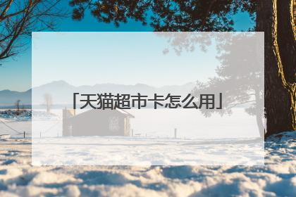 天猫超市卡怎么用
