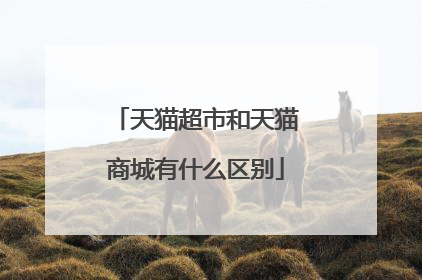 天猫超市和天猫商城有什么区别