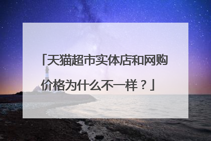 天猫超市实体店和网购价格为什么不一样?