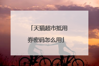 天猫超市抵用券密码怎么用
