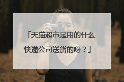 天猫超市是用的什么快递公司送货的呀?