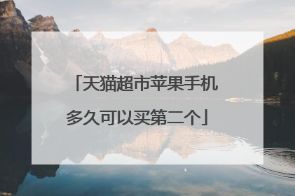 天猫超市苹果手机多久可以买第二个