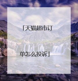 天猫超市订单怎么投诉