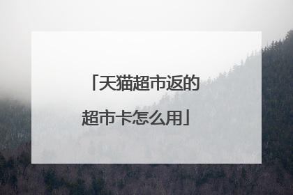 天猫超市返的超市卡怎么用