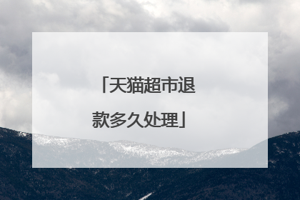 天猫超市退款多久处理