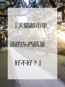 天猫超市里面的东西质量好不好?