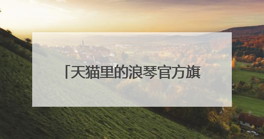 天猫里的浪琴官方旗舰店是不是真的？
