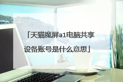 天猫魔屏a1电脑共享设备账号是什么意思