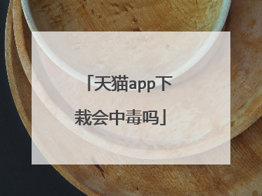 天猫app下栽会中毒吗
