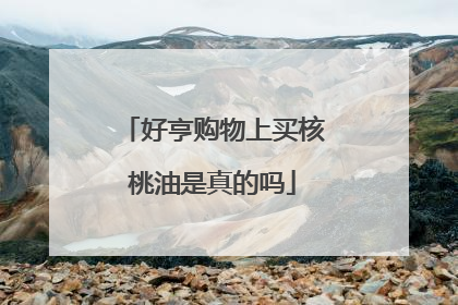好亨购物上买核桃油是真的吗