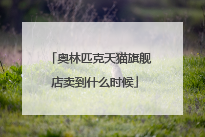 奥林匹克天猫旗舰店卖到什么时候