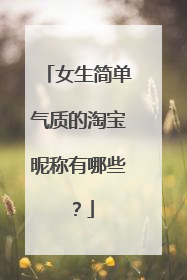 女生简单气质的淘宝昵称有哪些?