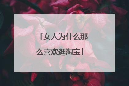 女人为什么那么喜欢逛淘宝