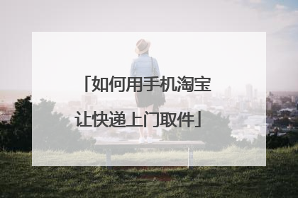 如何用手机淘宝让快递上门取件
