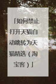 如何禁止打开天猫自动跳转为天猫精选(淘宝客)