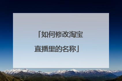 如何修改淘宝直播里的名称