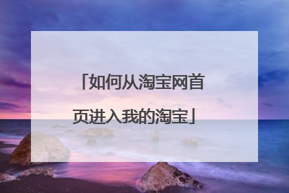 如何从淘宝网首页进入我的淘宝