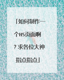 如何制作一个H5页面啊?求各位大神指点指点