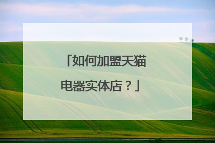 如何加盟天猫电器实体店？
