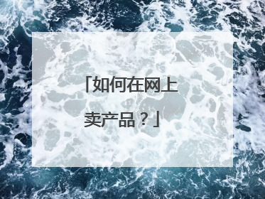 如何在网上卖产品?