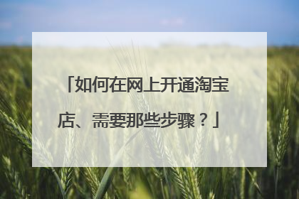 如何在网上开通淘宝店、需要那些步骤?