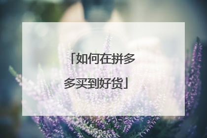 如何在拼多多买到好货
