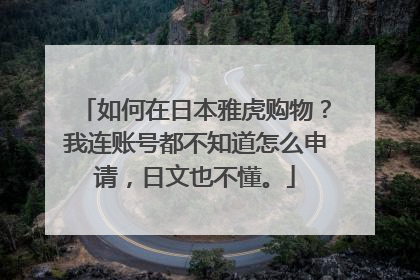 如何在日本雅虎购物?我连账号都不知道怎么申请,日文也不懂。